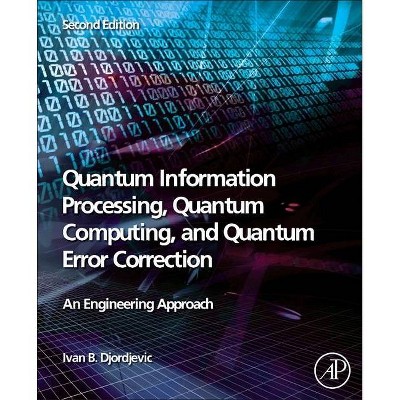 Quantum Information Processing, Quantum Computing, and Quantum Error Correction - 2nd Edition by  Ivan B Djordjevic (Paperback)