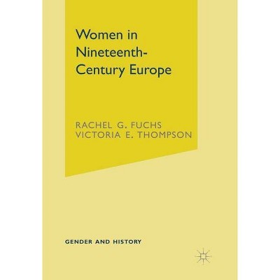 Women in Nineteenth-Century Europe - (Gender and History) by  Rachel Fuchs & Victoria E Thompson (Paperback)