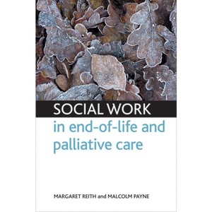 Social Work in End-Of-Life and Palliative Care - by  Margaret Reith & Malcolm Payne (Paperback) - 1 of 1