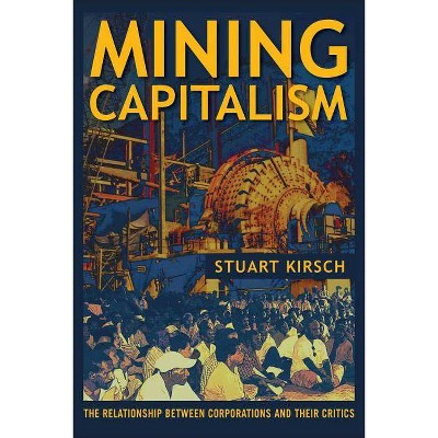 Mining Capitalism - by  Stuart Kirsch (Paperback)