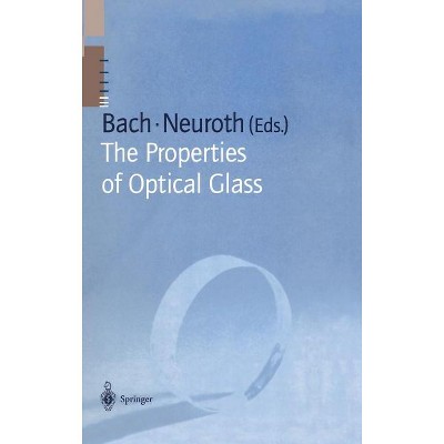 The Properties of Optical Glass - (Schott Glass and Glass Ceramics) by  Hans Bach & Norbert Neuroth (Hardcover)