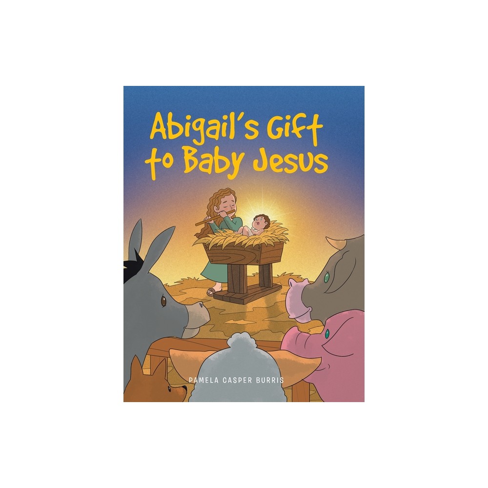 Abigails Gift to Baby Jesus - by Pamela Casper Burris (Hardcover)