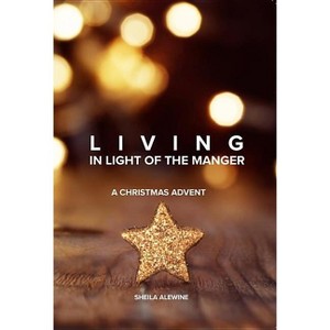 Living In Light Of The Manger - by  Sheila K Alewine (Paperback) - 1 of 1