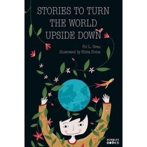 Stories To Turn The World Upside Down. - by  Pol L Grau (Paperback) - 1 of 1