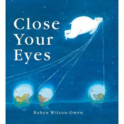 Close Your Eyes - by  Robyn Wilson-Owen (Hardcover)