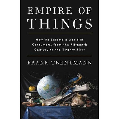 Empire of Things - by  Frank Trentmann (Hardcover)