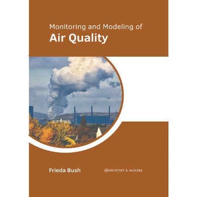 Monitoring and Modeling of Air Quality - by  Frieda Bush (Hardcover)