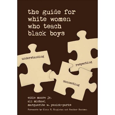 The Guide for White Women Who Teach Black Boys - by  Eddie Moore & Ali Michael & Marguerite W Penick-Parks (Paperback)