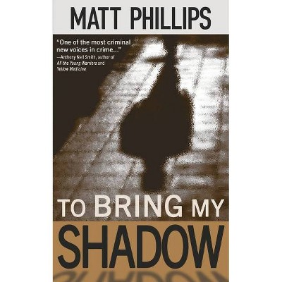 To Bring My Shadow - by  Matt Phillips (Paperback)