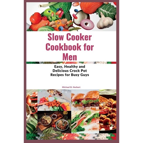 The Slow Way to Big Flavor Slow Cooker Cookbook