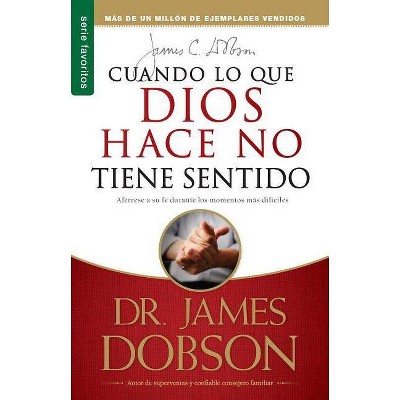 Cuando Lo Que Dios Hace No Tiene Sentido - by  James Dobson (Paperback)