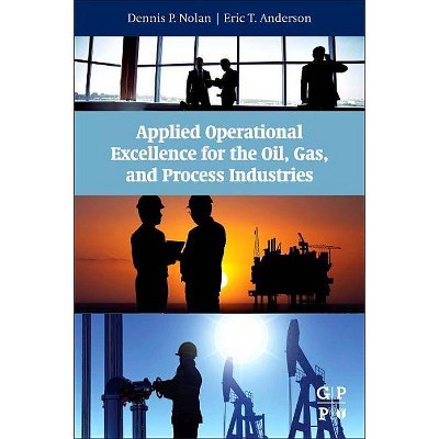 Applied Operational Excellence for the Oil, Gas, and Process Industries - by  Dennis P Nolan & Eric T Anderson (Paperback)