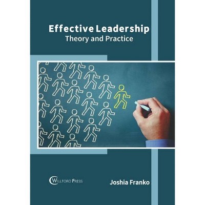 Effective Leadership: Theory and Practice - by  Joshia Franko (Hardcover)