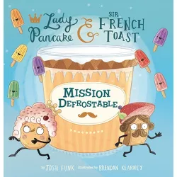 Mission Defrostable - (Lady Pancake & Sir French Toast) by  Josh Funk (Hardcover)