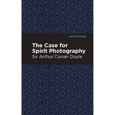 The Case for Spirit Photography - (Mint Editions) by  Sir Arthur Conan Doyle (Hardcover)