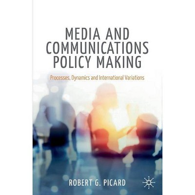 Media and Communications Policy Making - (Palgrave Global Media Policy and Business) by  Robert G Picard (Paperback)