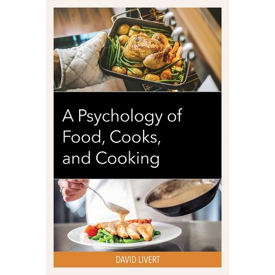 A Psychology of Food, Cooks, and Cooking - by  David Livert (Hardcover)