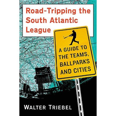 Road-Tripping the South Atlantic League - by  Walter Triebel (Paperback)