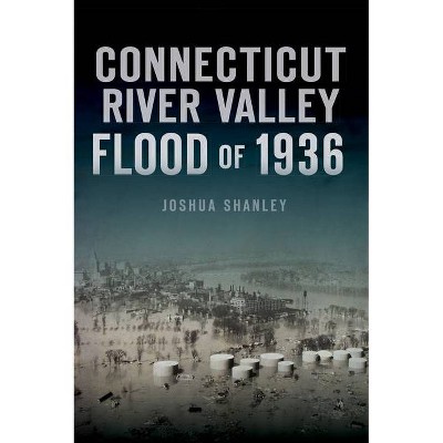 Connecticut River Valley Flood of 1936 - (Disaster) by  Joshua Shanley (Paperback)