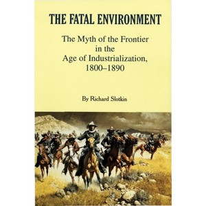 Fatal Environment - by  Richard Slotkin (Paperback) - 1 of 1
