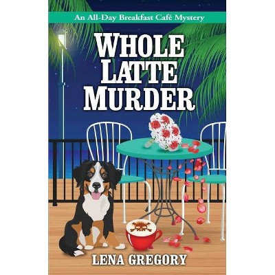 Whole Latte Murder - (All-Day Breakfast Cafe Mystery) by  Lena Gregory (Paperback)