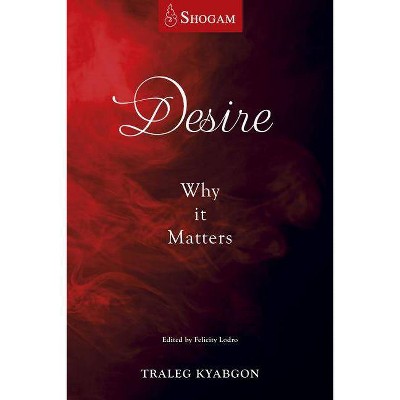 Desire - by  Traleg Kyabgon (Paperback)