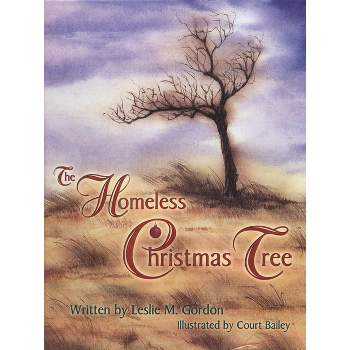 The Homeless Christmas Tree - by  Leslie Gordon (Hardcover)