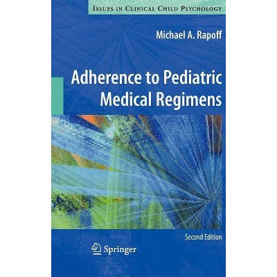 Adherence to Pediatric Medical Regimens - (Issues in Clinical Child Psychology) 2nd Edition by  Michael a Rapoff (Hardcover)