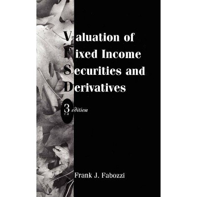 Valuation of Fixed Income Securities and Derivatives - (Frank J. Fabozzi) 3rd Edition by  Frank J Fabozzi (Hardcover)