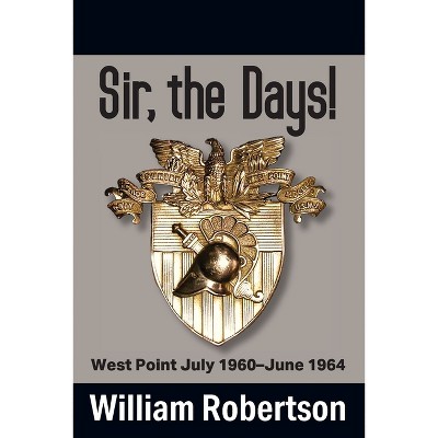 Sir, The Days! West Point July 1960 - June 1964 - By William