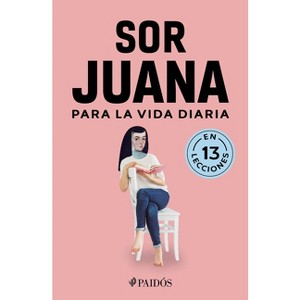Sor Juana Para La Vida Diaria / Sor Juana Inés de la Cruz for Daily Life - by  Estudio Pe S a C (Paperback) - 1 of 1