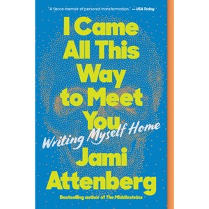 I Came All This Way to Meet You - by  Jami Attenberg (Paperback) - 1 of 1