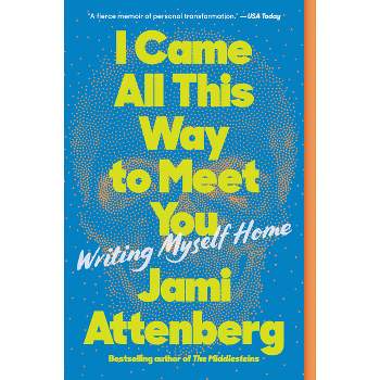 I Came All This Way to Meet You - by  Jami Attenberg (Paperback)