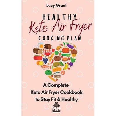 Healthy Keto Air Fryer Cooking Plan - by  Lucy Grant (Hardcover)