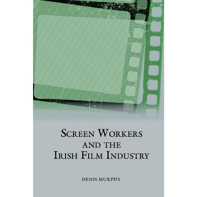 Screen Workers and the Irish Film Industry - (Studies in Labour History) by  Denis Murphy (Hardcover)