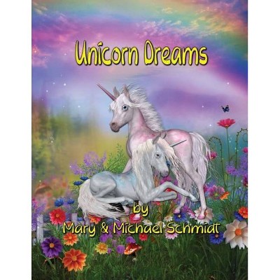 Unicorn Dreams - by  Mary Schmidt & Michael Schmidt (Paperback)