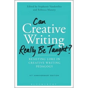 Can Creative Writing Really Be Taught? - by  Stephanie Vanderslice & Rebecca Manery (Paperback) - 1 of 1
