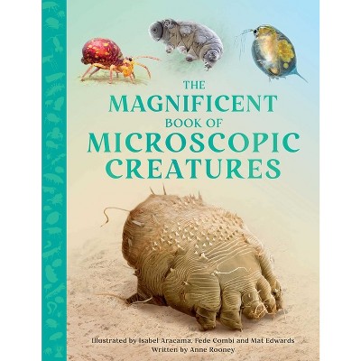 The Magnificent Book of Microscopic Creatures - by  Anne Rooney (Hardcover)