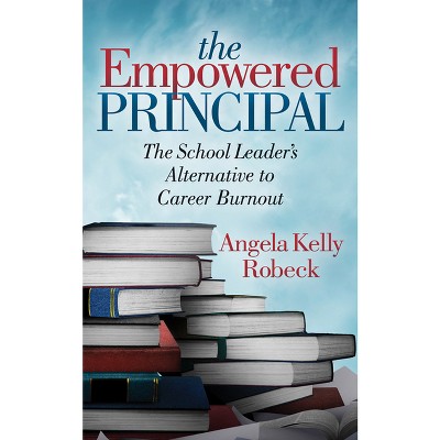 The Empowered Principal - by  Angela Kelly Robeck (Paperback)