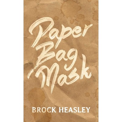 Paper Bag Mask - by  Brock Heasley (Paperback)