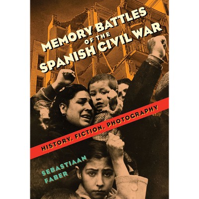 Memory Battles of the Spanish Civil War - by  Sebastiaan Faber (Paperback)