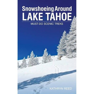 Snowshoeing Around Lake Tahoe - by  Kathryn Reed (Paperback)