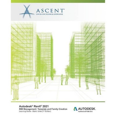 Autodesk Revit 2021 BIM Management - by  Ascent - Center for Technical Knowledge (Paperback)