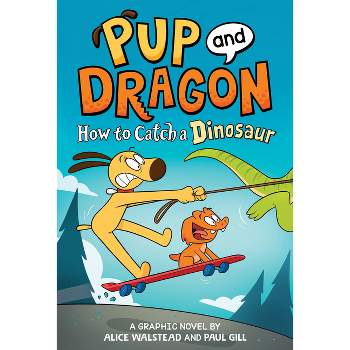 Pup and Dragon: How to Catch a Dinosaur - (How to Catch Graphic Novels) by  Alice Walstead (Hardcover)