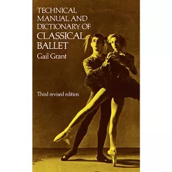 Technical Manual and Dictionary of Classical Ballet - (Dover Books on Dance) 3rd Edition by  Gail Grant (Paperback)