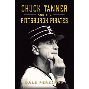 Chuck Tanner and the Pittsburgh Pirates - by  Dale Richard Perelman (Paperback) - 1 of 1