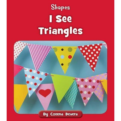 I See Triangles - (Shapes) by  Czeena Devera (Paperback)