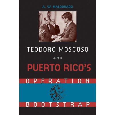 Teodoro Moscoso and Puerto Rico's Operation Bootstrap - by  Alex W Maldonado (Paperback)