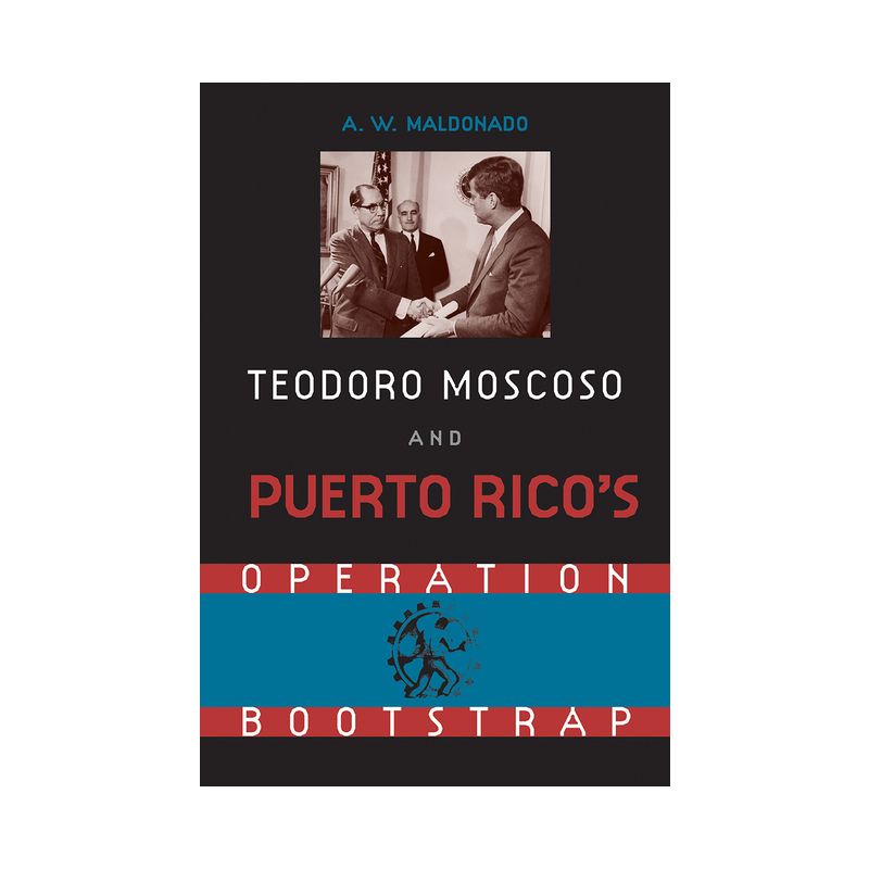 Teodoro Moscoso and Puerto Rico's Operation Bootstrap - by  Alex W Maldonado (Paperback), 1 of 2