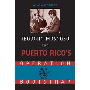 Teodoro Moscoso and Puerto Rico's Operation Bootstrap - by  Alex W Maldonado (Paperback)